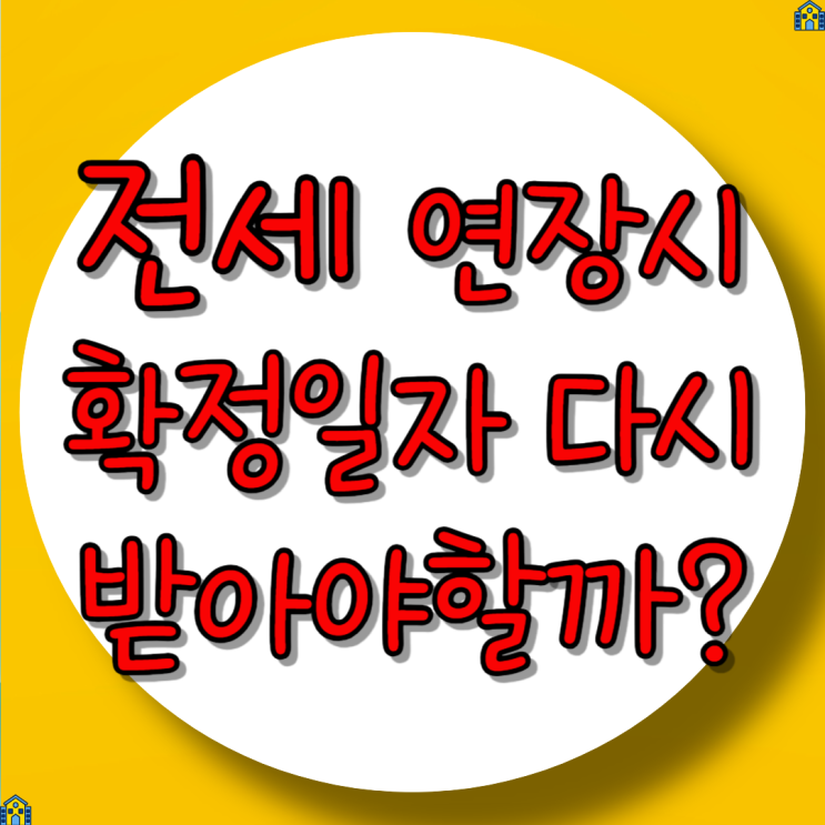  전세 계약 연장 시 확정일자 다시 받아야 할까?