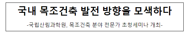 국내 목조건축 발전 방향을 모색하다 국내 목조건축 발전 방향을 모색하다