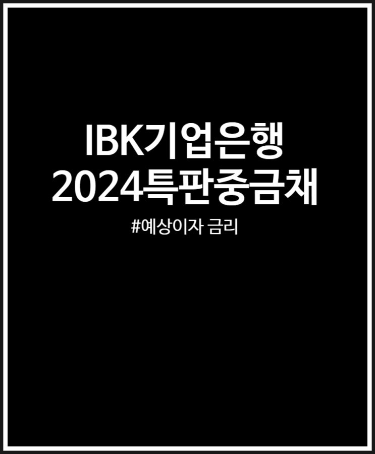 IBK기업은행 IBK 2024특판중금채 가입 후기 (예상 이자 정리)