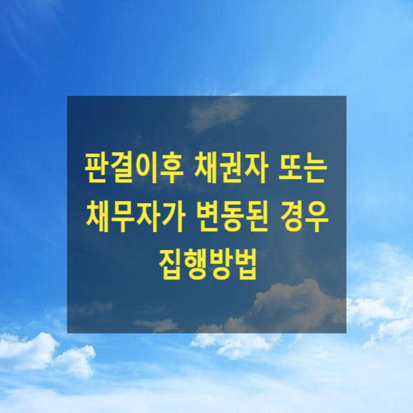  판결이후 채권자 또는 채무자가 변동된 경우 집행방법(집행문부여)