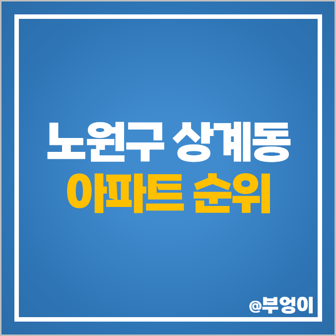 노원구 상계동 아파트 매매 가격 순위 포레나 노원 센트럴 푸르지오 임광 상계주공 시세 노원구 상계동 아파트 매매 가격 순위 포레나 노원 센트럴 푸르지오 임광 상계주공 시세