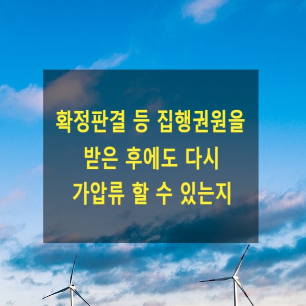  확정판결 등 집행권원을 받은 후에도 다시 가압류 할 수 있는지