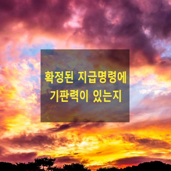  지급명령에 청구이의의 소에서 주장할 수 있는 이의사유의 발생시기(확정된 지급명령에 기판력이 있는지)