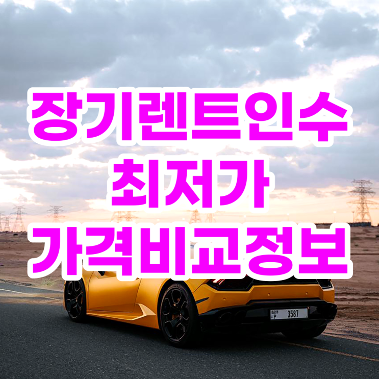 장기렌트인수 전 꼭 알아야 할 정보, 최저가 장기렌트가격비교 사이트 장기렌트인수 전 꼭 알아야 할 정보, 최저가 장기렌트가격비교 사이트