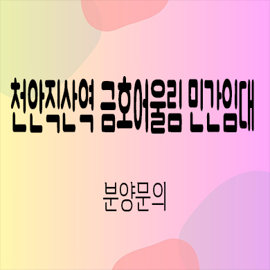  천안 직산역 금호어울림 민간임대 아파트 성거읍 10년전세 신축 타입별 공급가 잔여세대 홍보관