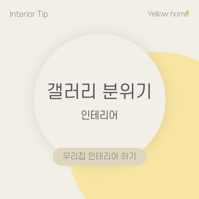  [옐로우홈TIP] 갤러리 분위기의 인테리어 요소