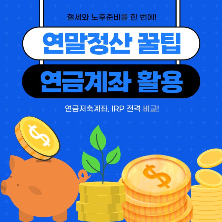  연말정산 환급 꿀팁: 연금저축계좌, IRP를 활용하자!