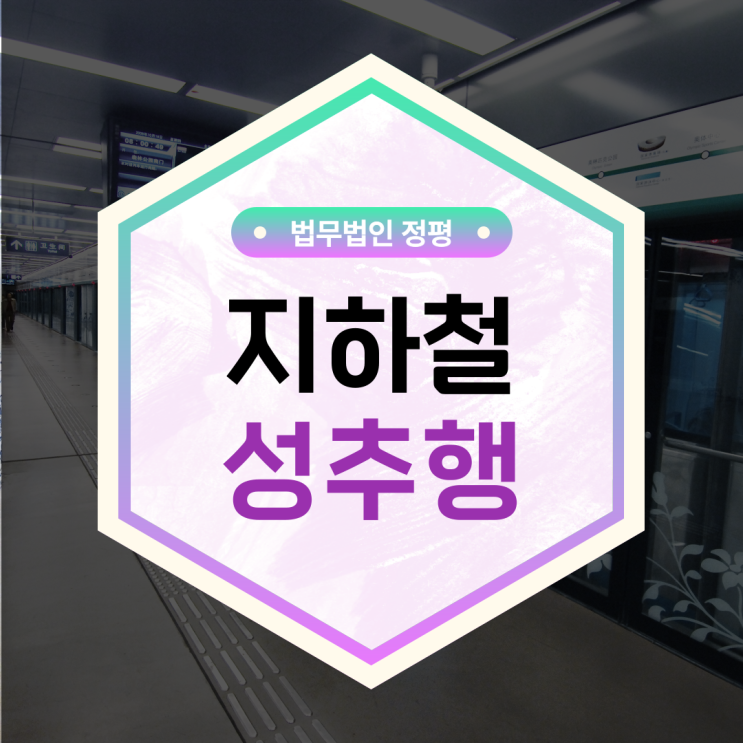 지하철 성추행 무거운 처벌 변호사 선임이 필요하다면?