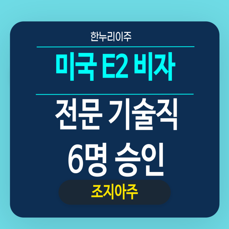  기술직  미국E2 파견비자 6명 승인