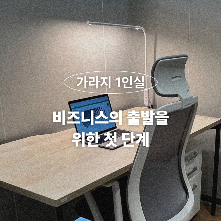  비즈니스의 출발을 위한 첫 단계 - GARAGE 1인실에서 시작하세요!