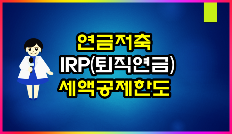  연금저축 IRP(퇴직연금) 세액공제 한도, 중도 해지, 중도인출 가능 여부