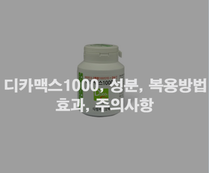 골다공증 예방 혹은 치료가 필요하다면 디카맥스 1000! (효능, 부작용, 주의사항)