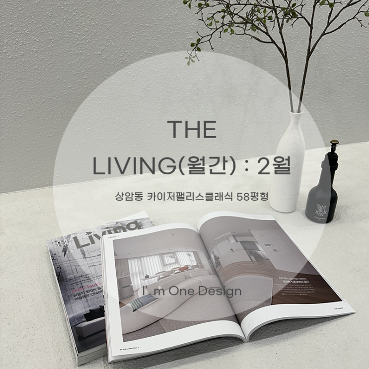 [아임원디자인] 더리빙 THE LIVING 2월호에 아임원디자인 프로젝트가 소개되었습니다 | 상암동 카이저팰리스클래식 인테리어 58평