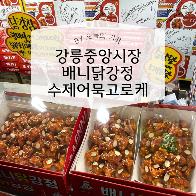  [강릉] 강릉 중앙 시장에서 살만한 것들 / 배니 닭강정, 강릉 어묵 고로케