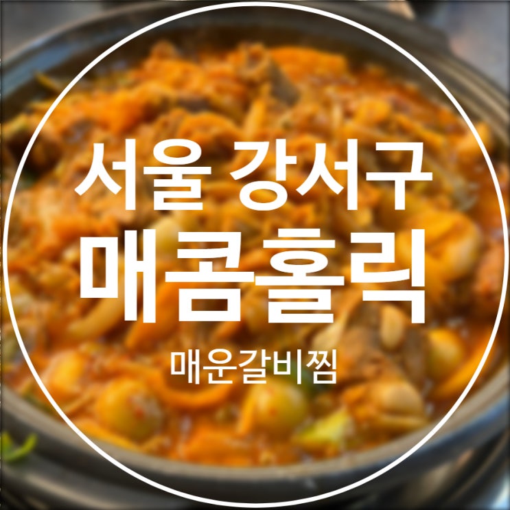  [서울/강서구] 매콤홀릭 매운갈비찜