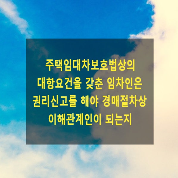  주택임대차보호법상의 대항요건을 갖춘 임차인은 권리신고를 해야 경매절차상 이해관계인이 되는지