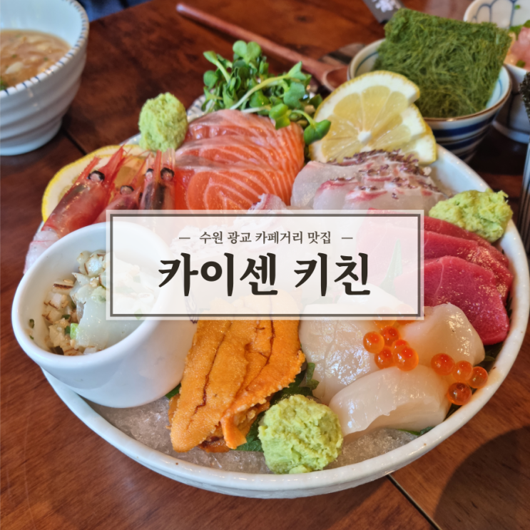  [수원] 광교 카페거리 맛집 '카이센키친' (카이센동, 후토마끼, 사시미, 생참치김밥)