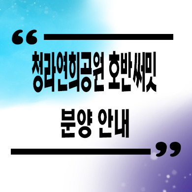  청라 연희공원 호반써밋 미분양 인천 서구 연희동 호반건설 신축 아파트 잔여세대 분양가 모델하우스