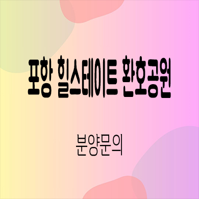  포항 힐스테이트 환호공원 미분양아파트 2블럭 현대건설 신축 잔여세대 분양가 모델하우스