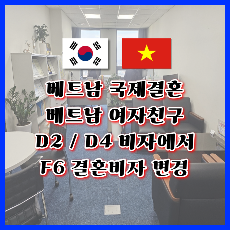 베트남 여자친구 D2 유학 D4 어학연수 F1에서 결혼비자 F6 변경 국제결혼 혼인신고 방법 혼인요건인증서 발급 필요 베트남 여자친구 D2 유학 D4 어학연수 F1에서 결혼비자 F6 변경 국제결혼 혼인신고 방법 혼인요건인증서 발급 필요