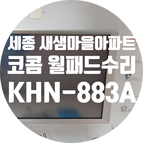  세종시 새샘 마을 아파트 단지 월패드 수리 코콤 KHN-883A 전원 안 켜지는 고장 수리