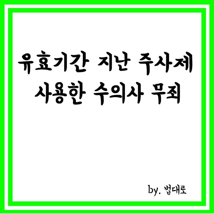  유효기간 지난 주사제 사용한 수의사, 무죄 확정, 대법 “판매 목적 없어”