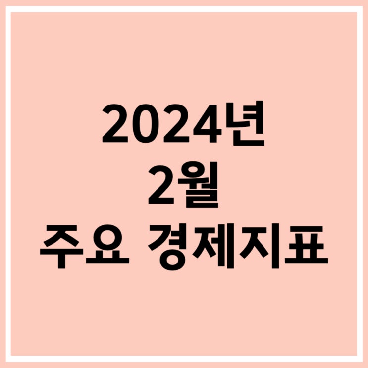  2024년 2월 주요 경제지표 1부