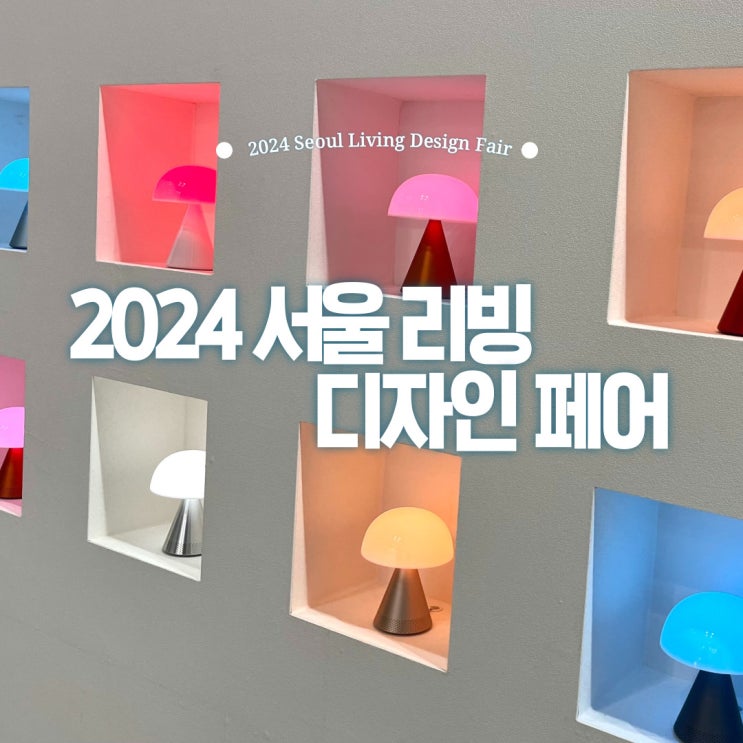  2024 서울리빙디자인페어 후기 인테리어 디자인가구 조명 코엑스 주말