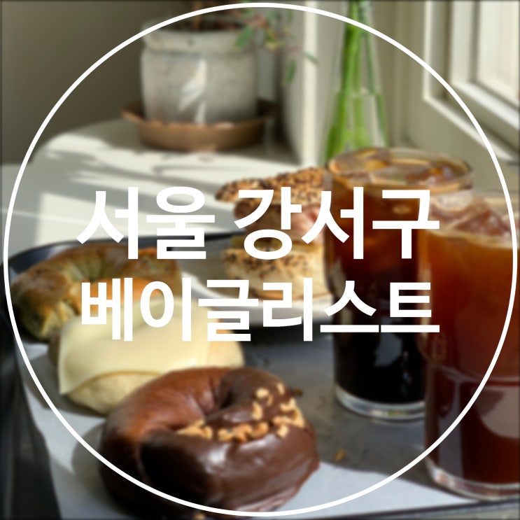  [서울/강서구] 베이글리스트 / 쫀득한 베이글 성지 맛집