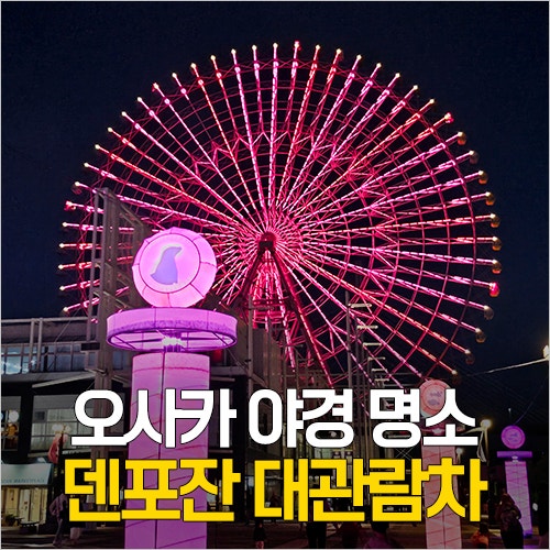  오사카 야경 명소 - 덴포잔 대관람차 시간, 가격, 주유패스 이용