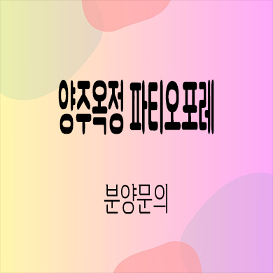 양주옥정 파티오포레 타운하우스 옥정지구 현대건설 단독주택 잔여세대 분양가 모델하우스