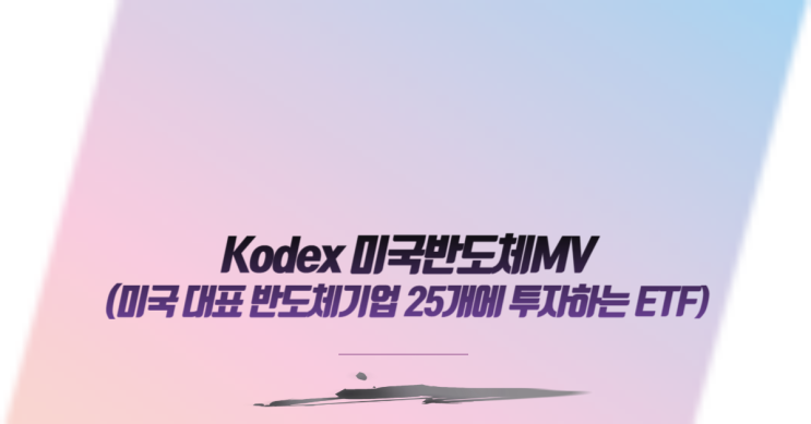  Kodex 미국반도체MV,미국 대표 반도체기업 25개에 투자하는 ETF