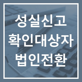  성실신고 확인 대상자 법인전환 언제해야할까? 세액공제 혜택