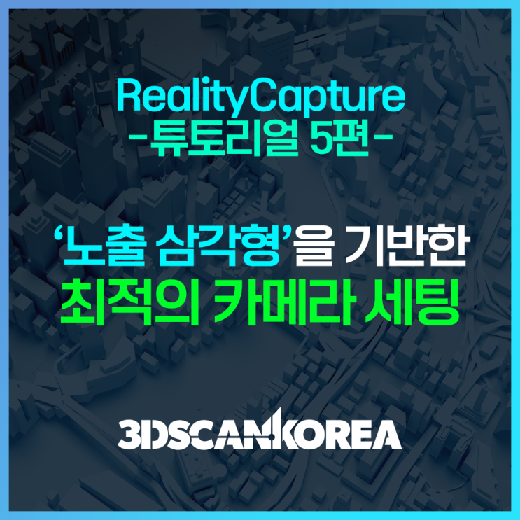  리얼리티캡쳐 튜토리얼5편 - 노출 삼각형 기반 최적의 카메라 세팅