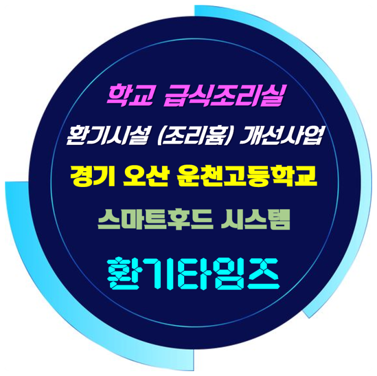 학교 급식·조리실 환기설비개선 사업_배움으로 미래의 꿈을 열어가는 행복한 운천고(경기 오산)_반디 스마트후드_환기타임즈 학교 급식·조리실 환기설비개선 사업_배움으로 미래의 꿈을 열어가는 행복한 운천고(경기 오산)_반디 스마트후드_환기타임즈