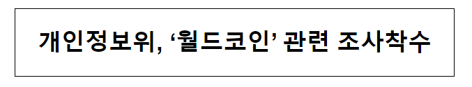 개인정보위, ‘월드코인’ 관련 조사착수 개인정보위, ‘월드코인’ 관련 조사착수