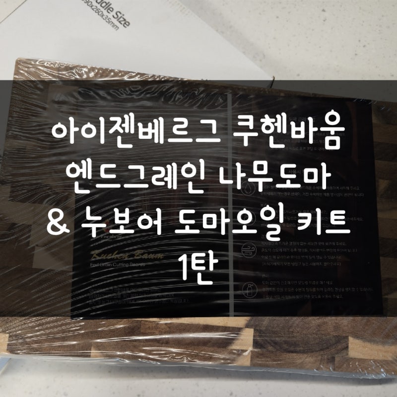 아이젠베르그 쿠헨바움 엔드그레인 나무도마 & 누보어 도마오일 키트 사용후기 _ 1탄