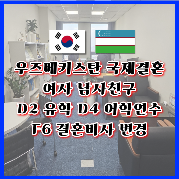 D2 D4 F1에서 F6 비자 변경 우즈베키스탄 여자 남자친구 국제결혼(유학 한국어연수 가족방문)