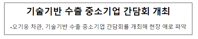 기술기반 수출 중소기업 간담회 개최 기술기반 수출 중소기업 간담회 개최