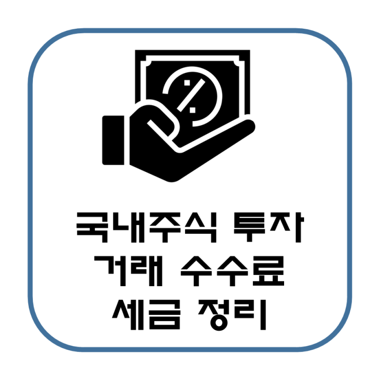  국내 주식 투자 시 세금과 수수료를 알아야 한다.(증권사 거래 수수료, 증권 거래세, 양도소득세)