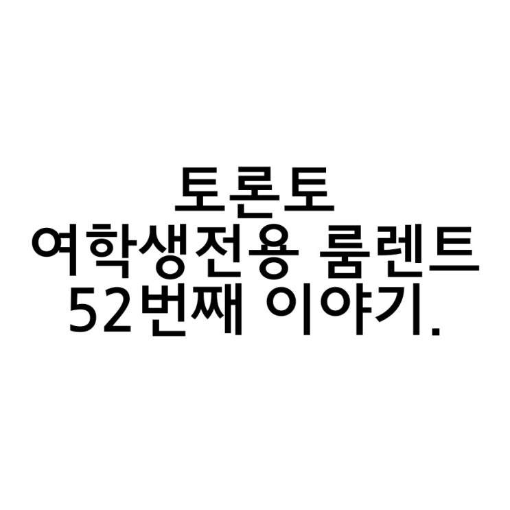  토론토 워홀 가성비 좋은 룸렌트 52번째이야기.