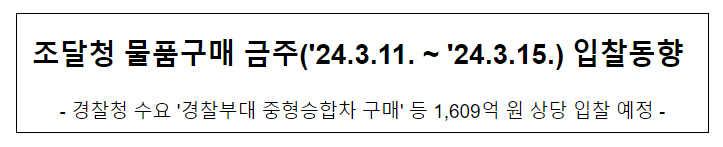조달청 물품구매 금주(’24.3.11. ~ ’24.3.15.) 입찰동향 조달청 물품구매 금주(’24.3.11. ~ ’24.3.15.) 입찰동향