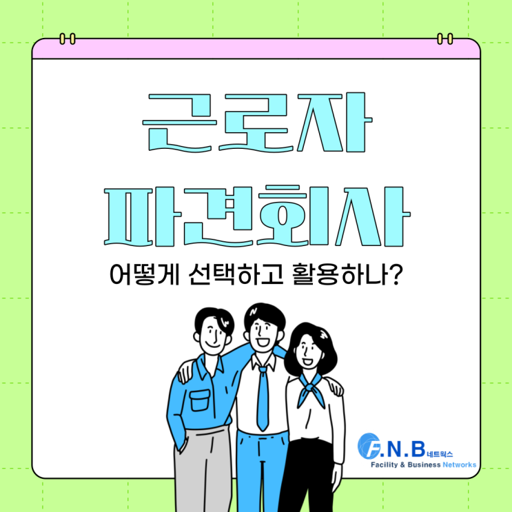  근로자파견회사는 어떻게 선택하고 활용할까요?