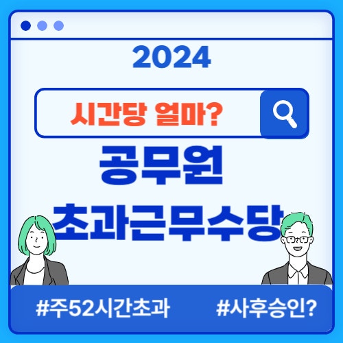  2024 공무원 초과근무수당 단가(시급), 사후 결재? 초근해도 못 받는 경우, 인사이동시?
