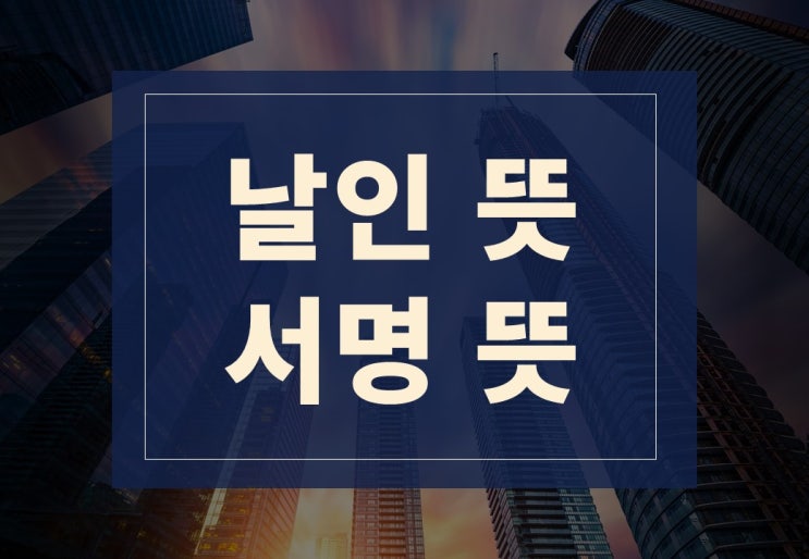  날인뜻, 서명뜻 알아보겠습니다.