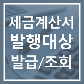  전자세금계산서 발행대상 사업자 / 상황별 가산세/ 발급방법 및 조회