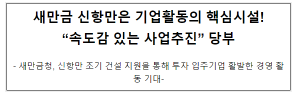 새만금 신항만은 기업활동의 핵심시설! “속도감 있는 사업추진” 당부 새만금 신항만은 기업활동의 핵심시설! “속도감 있는 사업추진” 당부
