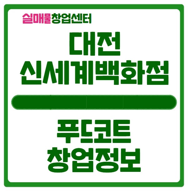 대전 특수상권 푸드코트 창업정보 (신세계백화점) 대전 특수상권 푸드코트 창업정보 (신세계백화점)