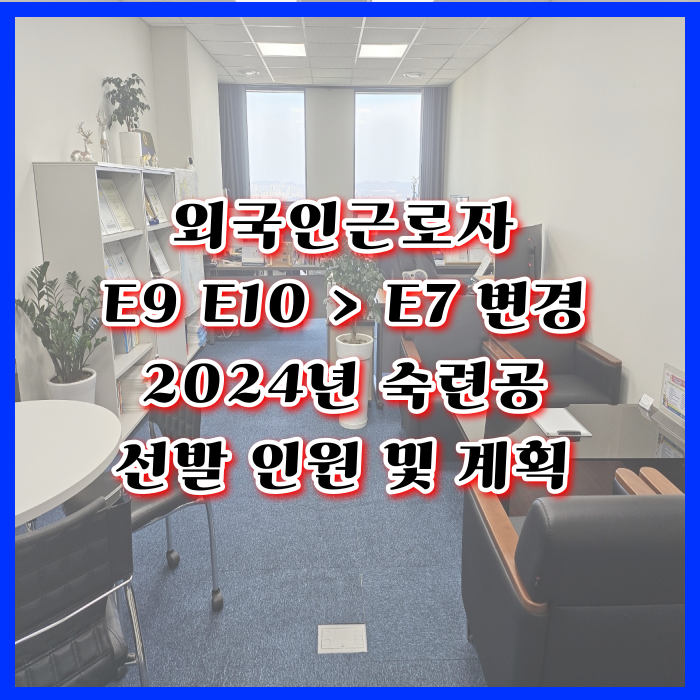 E9에서 E7-4비자 변경(E9 E10 H2) 외국인근로자(노동자) 숙련공 2024년 선발인원 E9에서 E7-4비자 변경(E9 E10 H2) 외국인근로자(노동자) 숙련공 2024년 선발인원