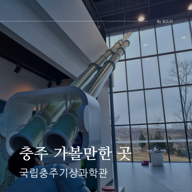  [충주여행] 충주 실내 아이랑 가볼만한곳 국립충주기상과학관